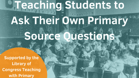 Teaching Students to Ask Their Own Primary Source Questions