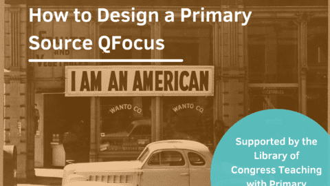 Primary Sources & QFT: How to Design a Primary Source QFocus Guide