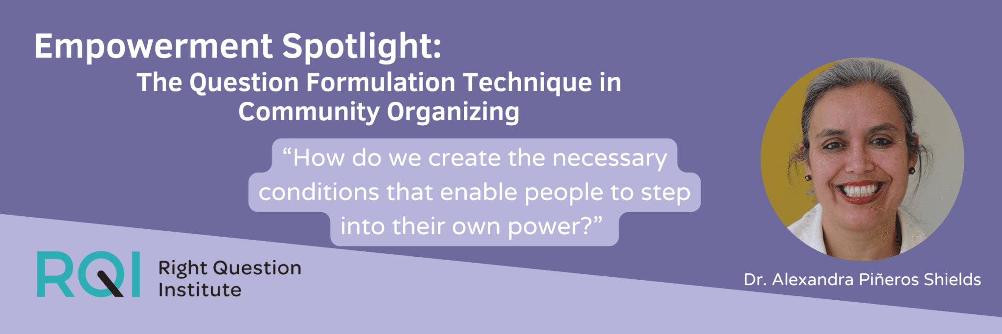 Empowerment Spotlight: The Question Formulation Technique in Community Organizing. Quote: “How do we create the necessary conditions that enable people to step into their own power?” Pictured: Alexandra Piñeros Shields