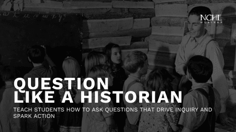 Webinar, Question Like a Historian: Teach Students How to Ask Questions that Drive Inquiry and Spark Action